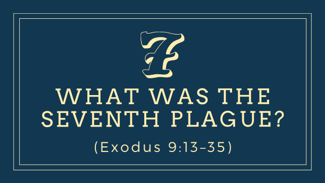 What was the seventh plague? (Exodus 9:13–35)