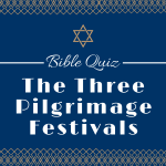 Bible Quiz: The Three Pilgrimage Festivals